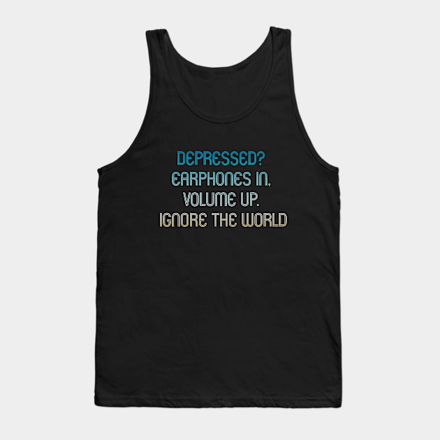 Depressed? earphones in. volume up. ignore the world. Tank Top by The-Doodles-of-Thei